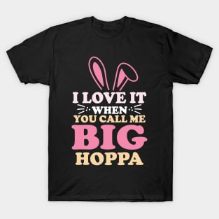 i love it when you call me big hoppa T-Shirt